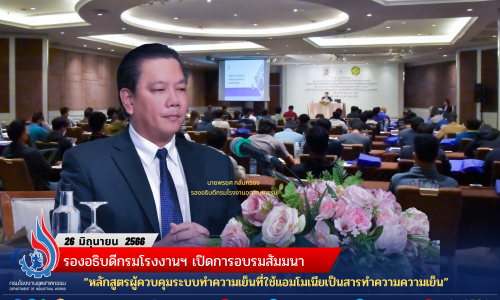รองอธิบดีกรมโรงงานฯ เปิดการอบรมสัมมนา “หลักสูตรผู้ควบคุมระบบทำความเย็นที่ใช้แอมโมเนียเป็นสารทำความความเย็น”