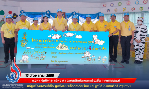 ก.อุตฯ จัดกิจกรรมจิตอาสา มอบผลิตภัณฑ์นมพร้อมดื่ม ทดแทนนมแม่ แก่ศูนย์สงเคราะห์เด็ก ศูนย์พัฒนาเด็กก่อนวัยเรียน และมูลนิธิ ในเขตหลักสี่ กรุงเทพฯ