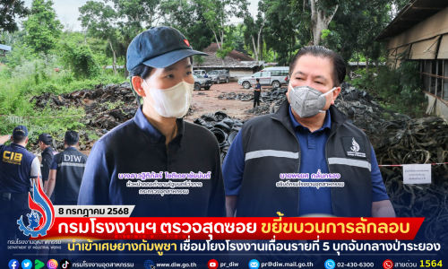กรมโรงงานฯ ตรวจสุดซอย ขยี้ขบวนการลักลอบนำเข้าเศษยางกัมพูชา เชื่อมโยงโรงงานเถื่อนรายที่ 5 บุกจับกลางป่าระยอง