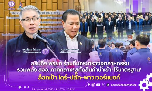อธิบดีฯ พรยศ ร่วมทีมกระทรวงอุตสาหกรรม รวมพลัง สอจ. ภาคกลาง! สกัดสินค้านำเข้า ‘ไร้มาตรฐาน’ ล็อกเป้า ไดร์-ปลั๊ก-พาวเวอร์แบงก์