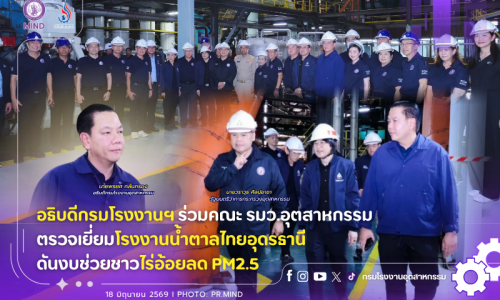 อธิบดีกรมโรงงานฯ ร่วมคณะ รมว.อุตสาหกรรม ตรวจเยี่ยมโรงงานน้ำตาลไทยอุดรธานี ดันงบช่วยชาวไร่อ้อยลด PM2.5